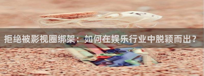 护心策驰影院：拒绝被影视圈绑架：如何在娱乐行业中脱颖而出？